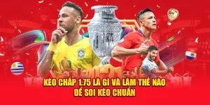 Kèo Chấp 1.75 Là Gì Và Làm Thế Nào Để Soi Kèo Chuẩn?