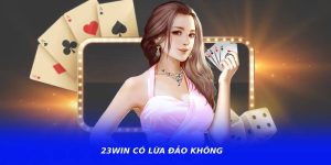 23WIN Có Lừa Đảo Không? Đánh Giá Giao Diện Và Dịch Vụ