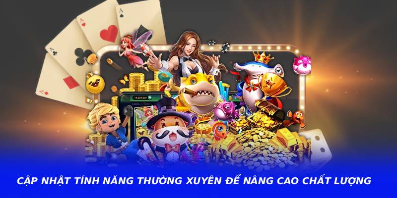Cập nhật tính năng thường xuyên để nâng cao chất lượng